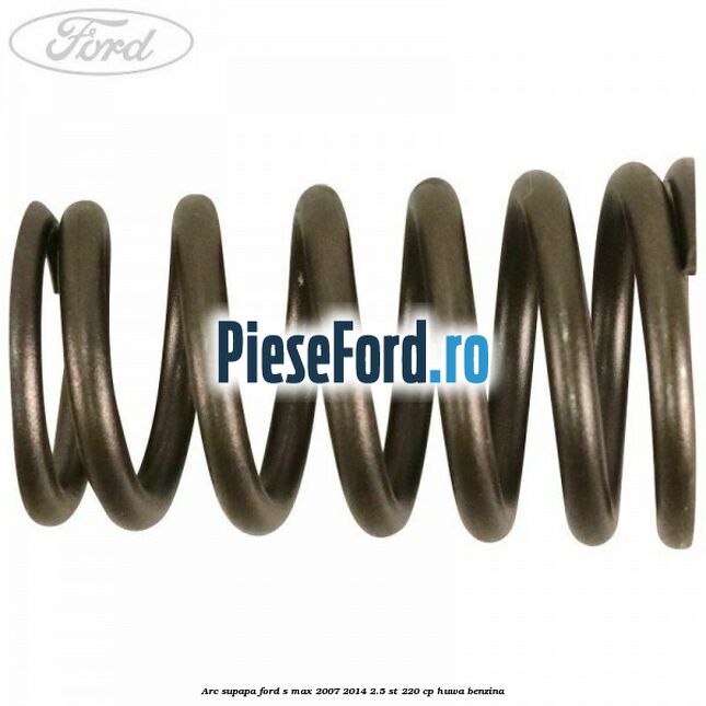 Arc supapa Ford S-Max 2007-2014 2.5 ST 220 cp HUWA benzina