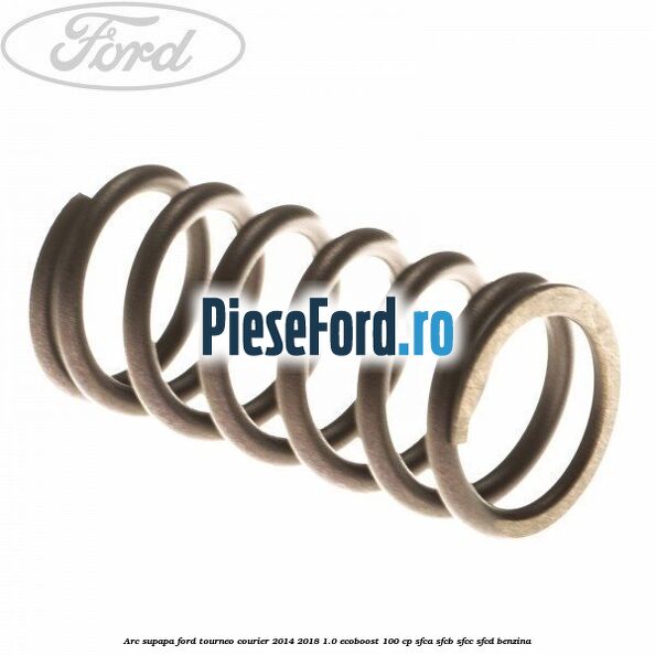 Arc supapa Ford Tourneo Courier 2014-2018 1.0 EcoBoost 100 cp SFCA, SFCB, SFCC, SFCD benzina