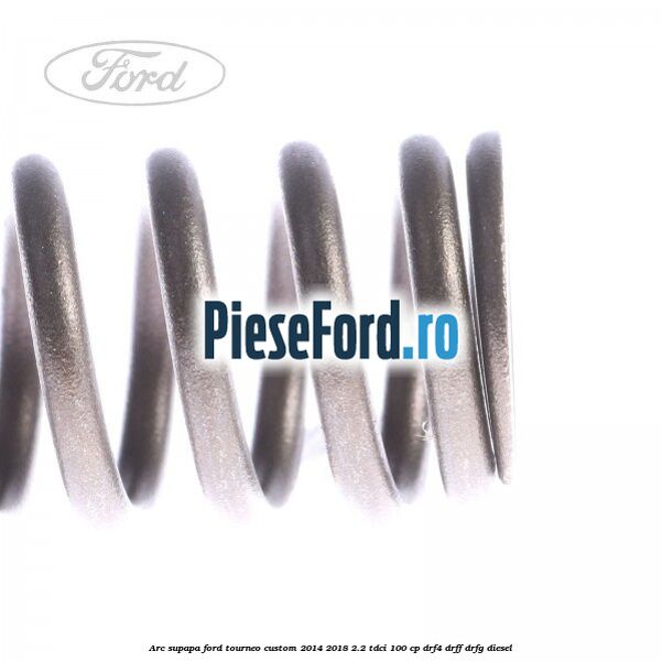 Arc supapa Ford Tourneo Custom 2014-2018 2.2 TDCi 100 cp DRF4, DRFF, DRFG diesel
