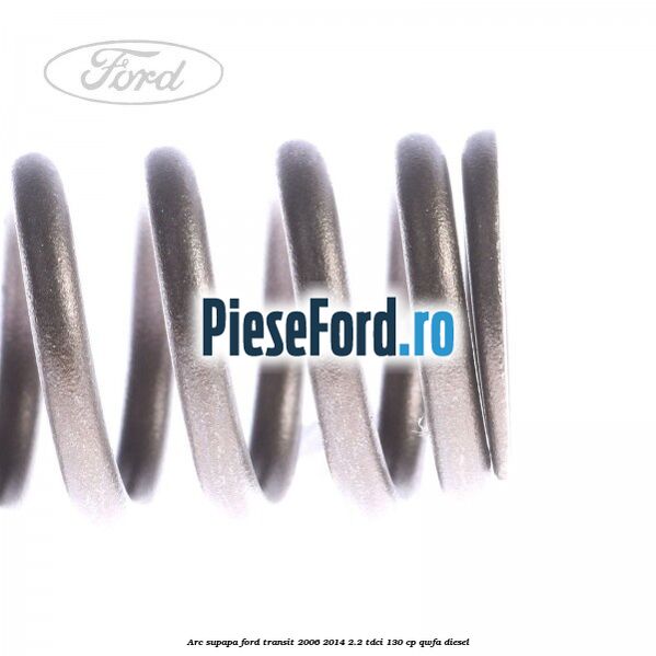 Arc supapa Ford Transit 2006-2014 2.2 TDCi 130 cp QWFA diesel