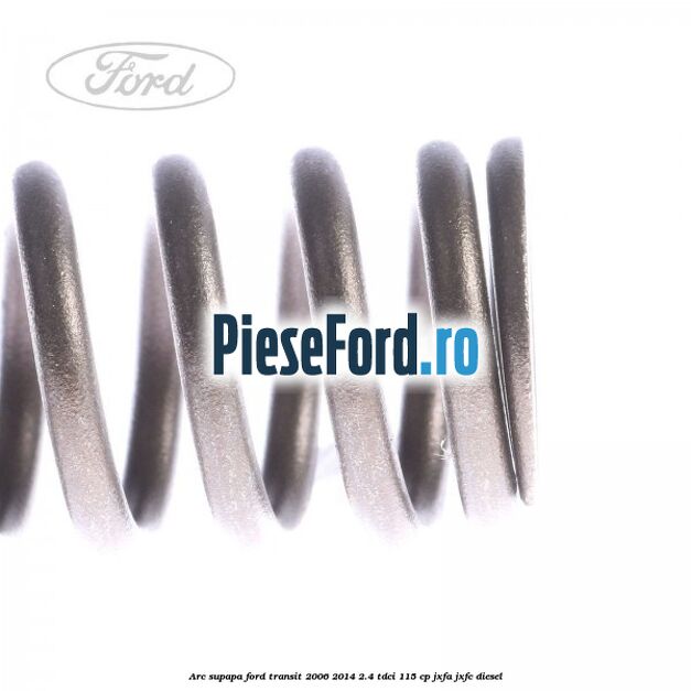 Arc supapa Ford Transit 2006-2014 2.4 TDCi 115 cp JXFA, JXFC diesel