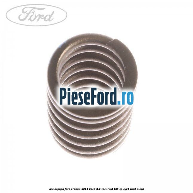 Arc supapa Ford Transit 2014-2018 2.2 TDCi RWD 125 cp CYR5, USR6 diesel