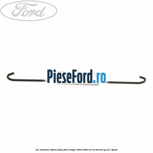 Arc sustinere saboti frana Ford Ranger 2002-2006 2.5 TD 4x4 84 cp WL-T diesel