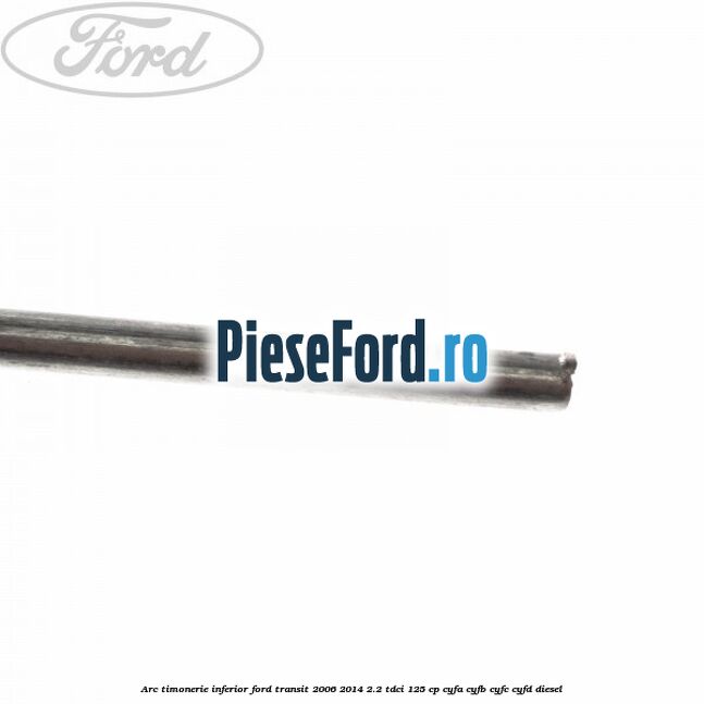 Arc timonerie inferior Ford Transit 2006-2014 2.2 TDCi 125 cp CYFA, CYFB, CYFC, CYFD diesel