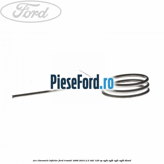 Arc timonerie inferior Ford Transit 2006-2014 2.2 TDCi 125 cp CYFA, CYFB, CYFC, CYFD diesel