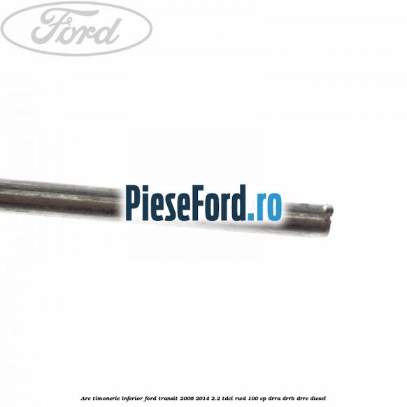Arc timonerie inferior Ford Transit 2006-2014 2.2 TDCi RWD 100 cp DRRA, DRRB, DRRC diesel