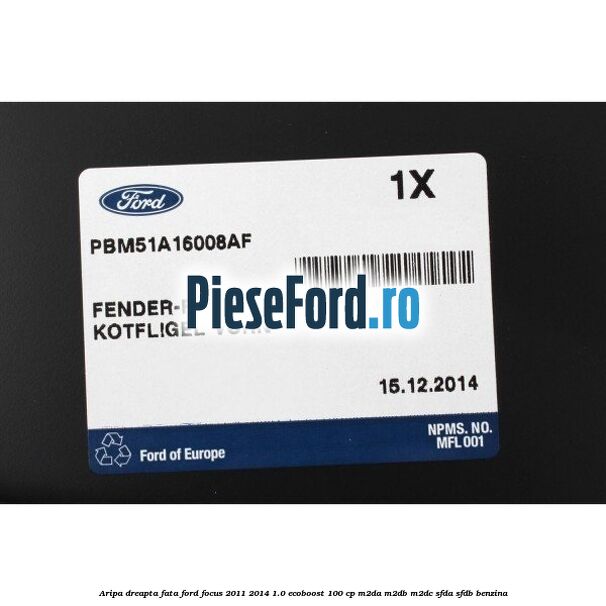 Aripa dreapta fata Ford Focus 2011-2014 1.0 EcoBoost 100 cp M2DA, M2DB, M2DC, SFDA, SFDB benzina