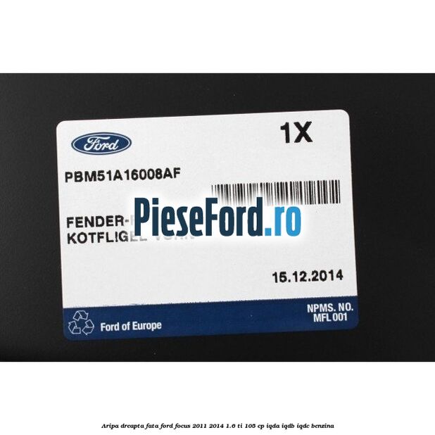 Aripa dreapta fata Ford Focus 2011-2014 1.6 Ti 105 cp IQDA, IQDB, IQDC benzina