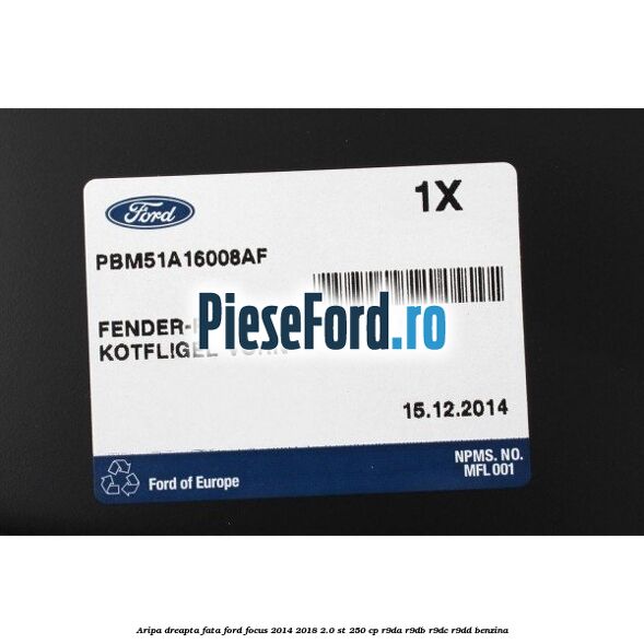 Aripa dreapta fata Ford Focus 2014-2018 2.0 ST 250 cp R9DA, R9DB, R9DC, R9DD benzina