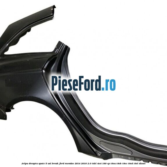 Aripa dreapta spate 5 usi break Ford Mondeo 2014-2018 2.0 TDCi 4x4 180 cp T8CA, T8CB, T8CC, T8CD, T8CL diesel
