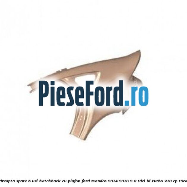 Aripa dreapta spate 5 usi hatchback cu plafon Ford Mondeo 2014-2018 2.0 TDCi Bi-Turbo 210 cp T9CA diesel
