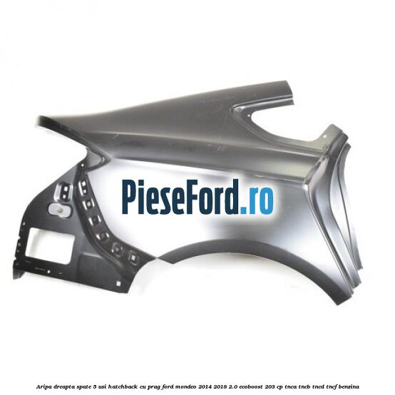 Aripa dreapta spate 5 usi hatchback cu prag Ford Mondeo 2014-2018 2.0 EcoBoost 203 cp TNCA, TNCB, TNCD, TNCF benzina