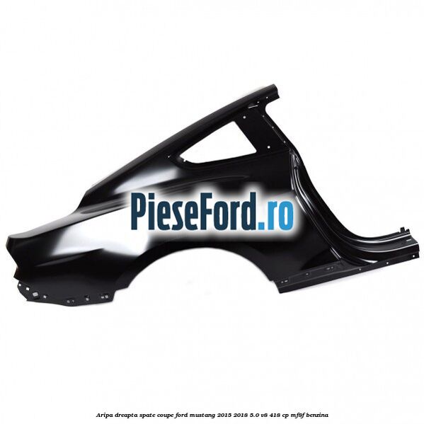 Aripa dreapta spate coupe Ford Mustang 2015-2018 5.0 V8 418 cp