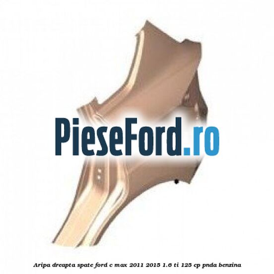 Aripa dreapta spate Ford C-Max 2011-2015 1.6 Ti 125 cp PNDA benzina