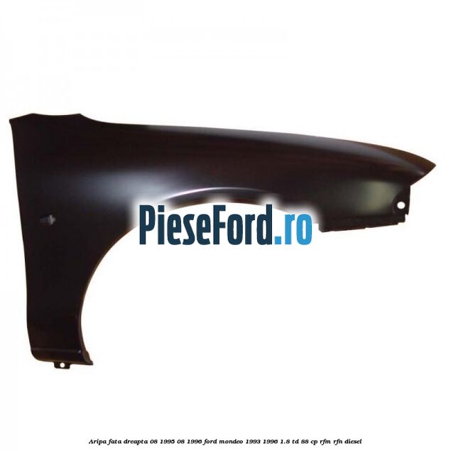 Aripa fata dreapta 08/1995-08/1996 Ford Mondeo 1993-1996 1.8 TD 88 cp RFM, RFN diesel