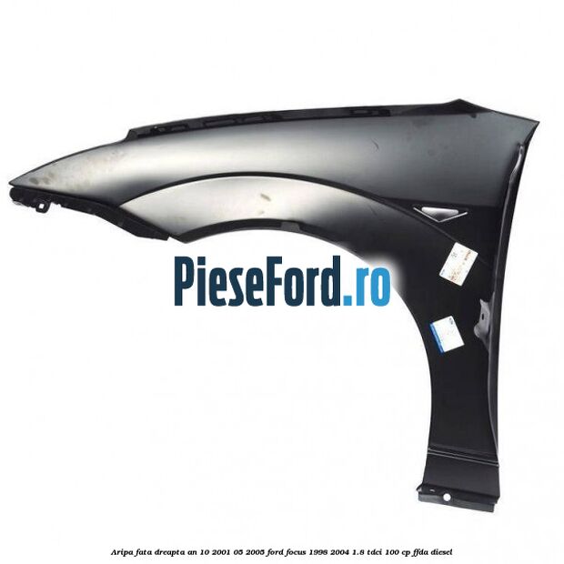 Aripa fata dreapta an 10/2001-05/2005 Ford Focus 1998-2004 1.8 TDCi 100 cp Aripa fata dreapta an 10/2001-05/2005 Ford Focus 1998-2004 1.8 TDCi 100 cp FFDA diesel