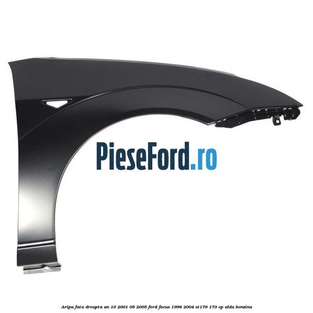 Aripa fata dreapta an 10/2001-05/2005 Ford Focus 1998-2004 ST170 173 cp ALDA benzina