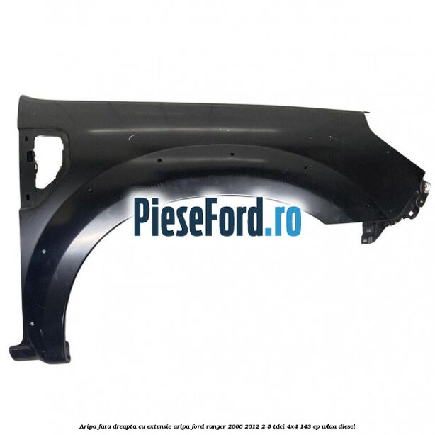 Aripa fata dreapta cu extensie aripa Ford Ranger 2006-2012 2.5 TDCi 4x4 143 cp WLAA diesel