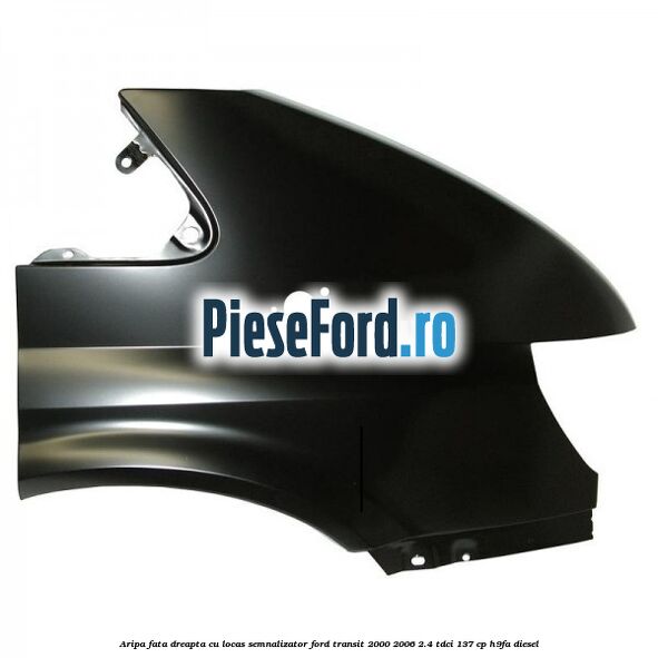 Aripa fata dreapta cu locas semnalizator Ford Transit 2000-2006 2.4 TDCi 137 cp H9FA diesel