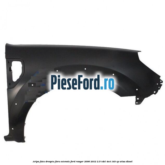 Aripa fata dreapta fara extensie Ford Ranger 2006-2012 2.5 TDCi 4x4 143 cp WLAA diesel