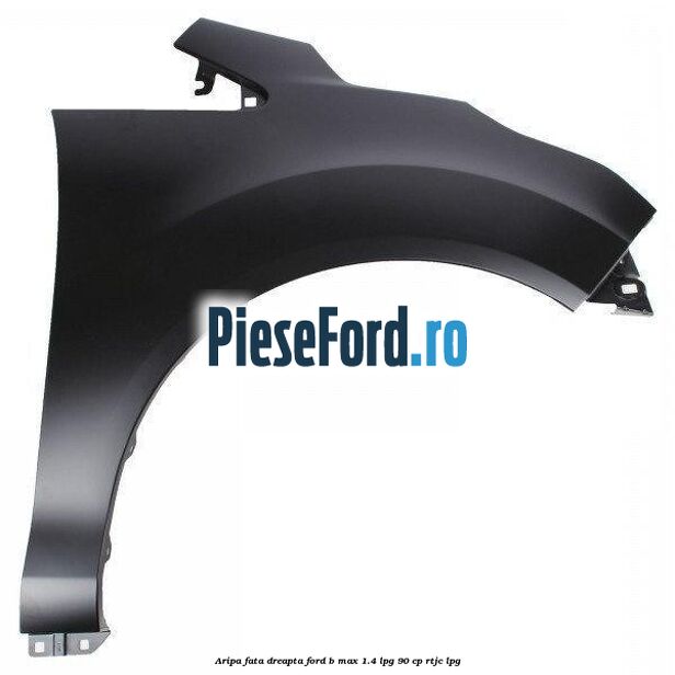 Aripa fata dreapta Ford B-Max 1.4 LPG 90 cp RTJC LPG