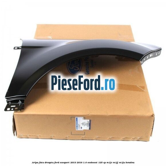 Aripa fata dreapta Ford EcoSport 2013-2018 1.0 EcoBoost 125 cp M1JC, M1JJ, M1JU benzina