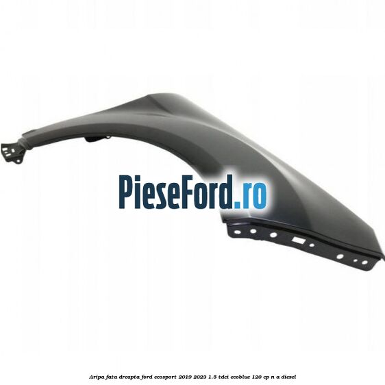 Aripa fata dreapta Ford EcoSport 2019-2023 1.5 TDCi EcoBlue 120 cp n/a diesel