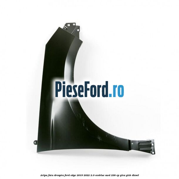Aripa fata dreapta Ford Edge 2019-2022 2.0 EcoBlue AWD 238 cp YLCA, YLCB diesel