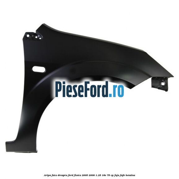 Aripa fata dreapta Ford Fiesta 2005-2008 1.25 16V 75 cp FUJA, FUJB benzina