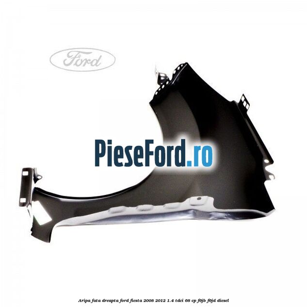 Aripa fata dreapta Ford Fiesta 2008-2012 1.4 TDCi 68 cp F6JB, F6JD diesel