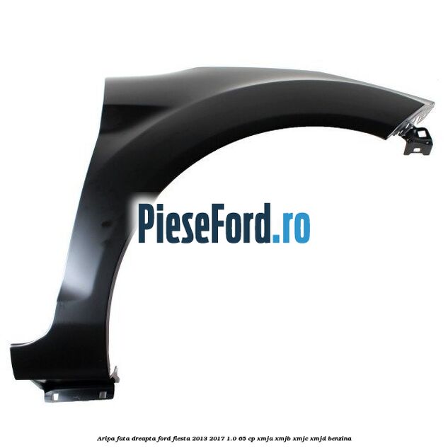 Aripa fata dreapta Ford Fiesta 2013-2017 1.0 65 cp XMJA, XMJB, XMJC, XMJD benzina