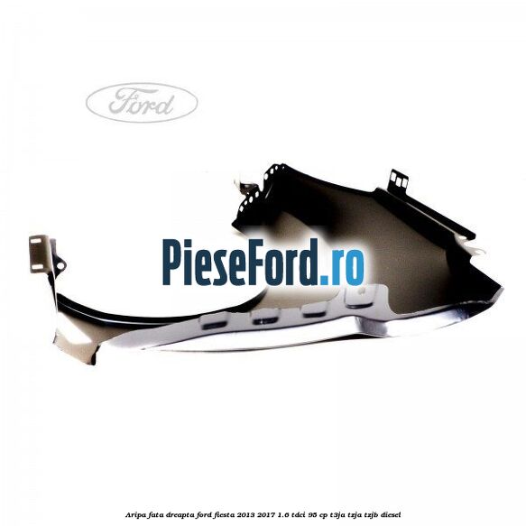 Aripa fata dreapta Ford Fiesta 2013-2017 1.6 TDCi 95 cp T3JA, TZJA, TZJB diesel