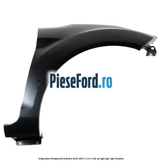 Aripa fata dreapta Ford Fiesta 2013-2017 1.6 Ti 105 cp IQJA, IQJC, IQJE benzina