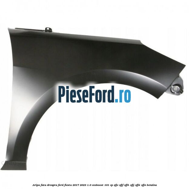 Aripa fata dreapta Ford Fiesta 2017-2023 1.0 EcoBoost 101 cp SFJE, SFJF, SFJH, SFJJ, SFJK, SFJN benzina
