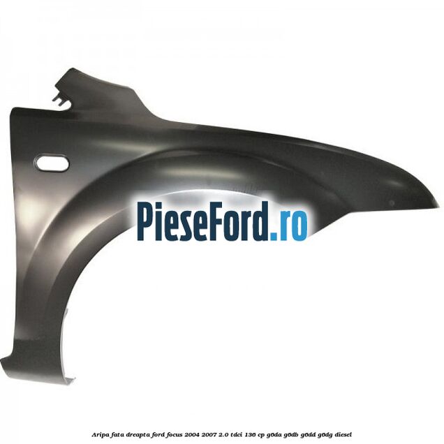 Aripa fata dreapta Ford Focus 2004-2007 2.0 TDCi 136 cp G6DA, G6DB, G6DD, G6DG diesel