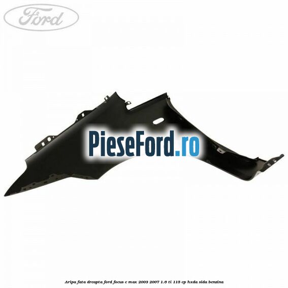 Aripa fata dreapta Ford Focus C-Max 2003-2007 1.6 Ti 115 cp Aripa fata dreapta Ford Focus C-Max 2003-2007 1.6 Ti 115 cp HXDA, SIDA benzina