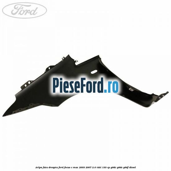 Aripa fata dreapta Ford Focus C-Max 2003-2007 2.0 TDCi 133 cp G6DC, G6DE, G6DF diesel
