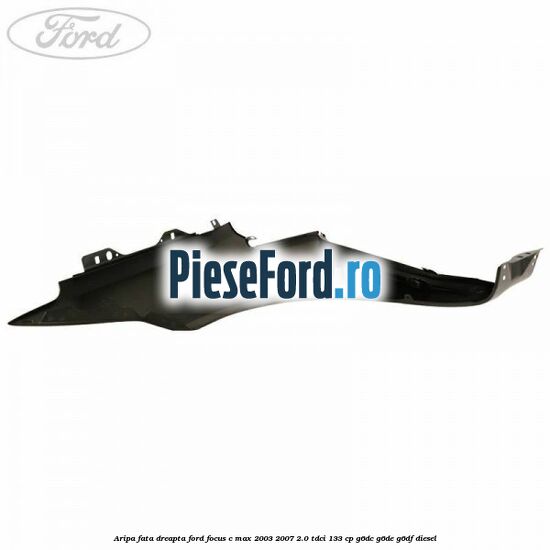 Aripa fata dreapta Ford Focus C-Max 2003-2007 2.0 TDCi 133 cp G6DC, G6DE, G6DF diesel