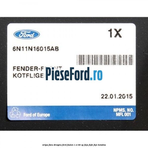 Aripa fata dreapta Ford Fusion 1.4 80 cp FXJA, FXJB, FXJC benzina