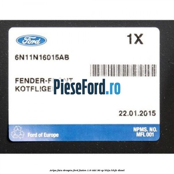 Aripa fata dreapta Ford Fusion 1.6 TDCi 90 cp Aripa fata dreapta Ford Fusion 1.6 TDCi 90 cp HHJA, HHJB diesel