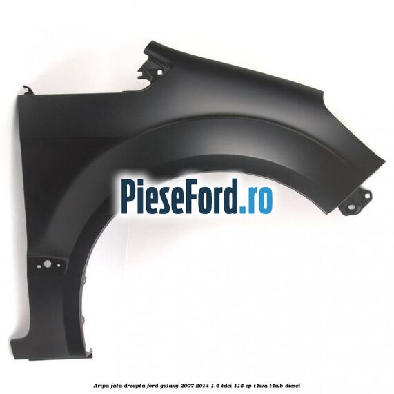 Aripa fata dreapta Ford Galaxy 2007-2014 1.6 TDCi 115 cp T1WA, T1WB diesel