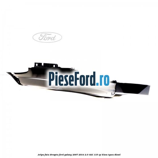 Aripa fata dreapta Ford Galaxy 2007-2014 2.0 TDCi 115 cp KLWA, TYWA diesel