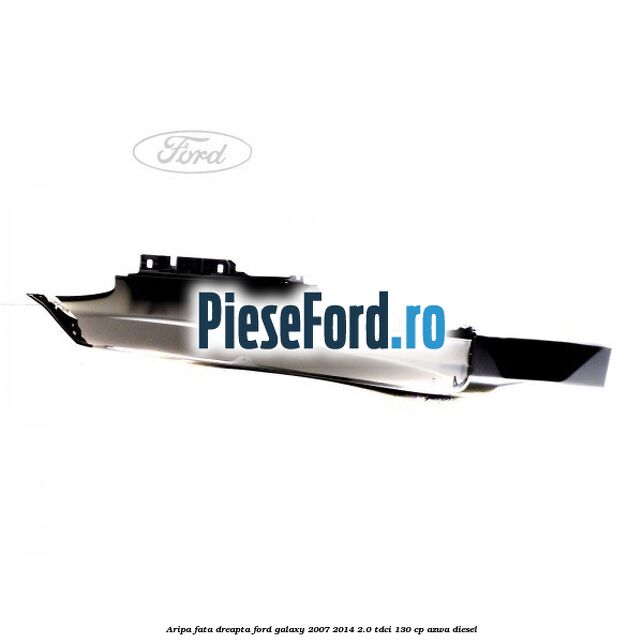 Aripa fata dreapta Ford Galaxy 2007-2014 2.0 TDCi 130 cp AZWA diesel
