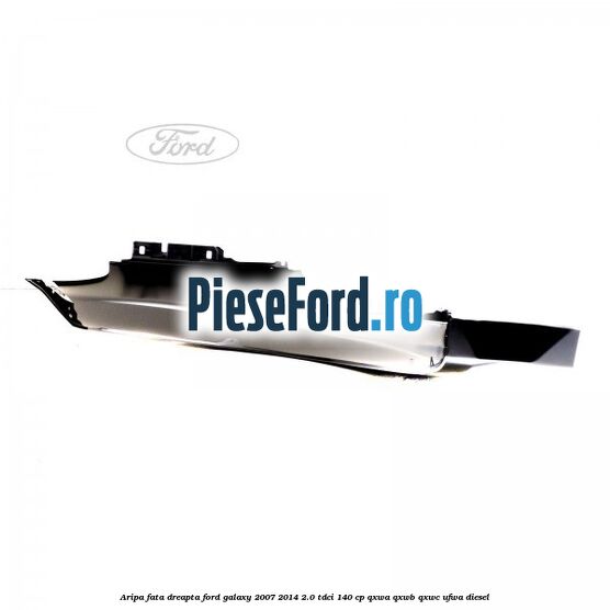 Aripa fata dreapta Ford Galaxy 2007-2014 2.0 TDCi 140 cp Aripa fata dreapta Ford Galaxy 2007-2014 2.0 TDCi 140 cp QXWA, QXWB, QXWC, UFWA diesel