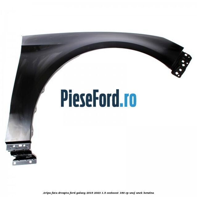 Aripa fata dreapta Ford Galaxy 2015-2023 1.5 EcoBoost 160 cp UNCJ, UNCK benzina