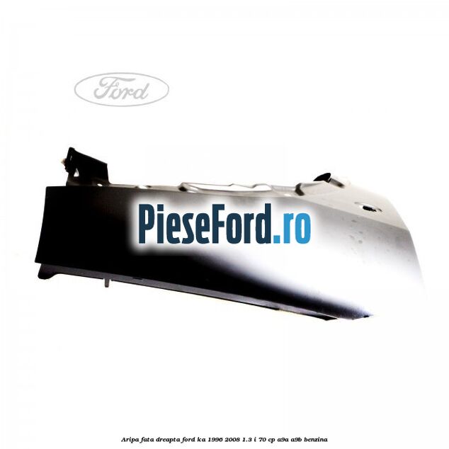 Aripa fata dreapta Ford Ka 1996-2008 1.3 i 70 cp Aripa fata dreapta Ford Ka 1996-2008 1.3 i 70 cp A9A, A9B benzina