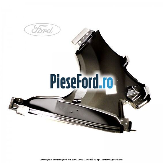 Aripa fata dreapta Ford Ka 2009-2016 1.3 TDCi 75 cp 169A1000, FD4 diesel