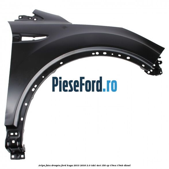 Aripa fata dreapta Ford Kuga 2013-2016 2.0 TDCi 4x4 150 cp T7MA, T7MB diesel