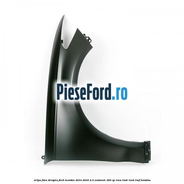 Aripa fata dreapta Ford Mondeo 2014-2018 2.0 EcoBoost 203 cp TNCA, TNCB, TNCD, TNCF benzina