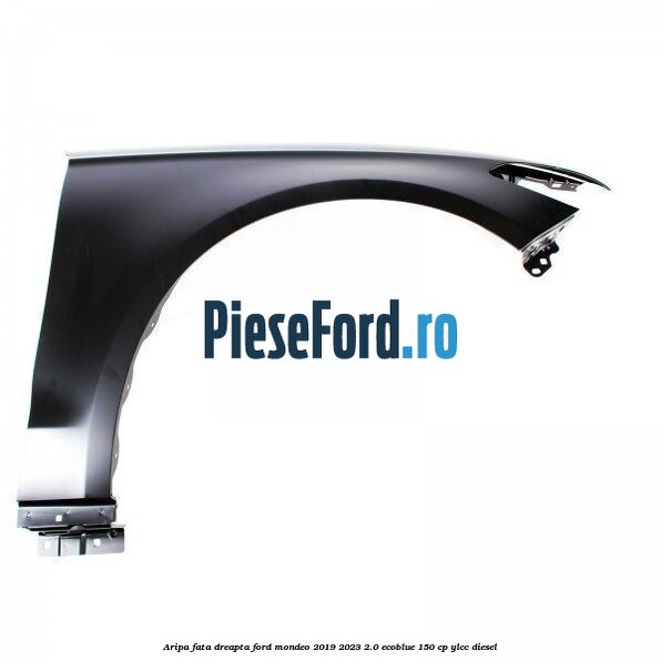 Aripa fata dreapta Ford Mondeo 2019-2023 2.0 EcoBlue 150 cp